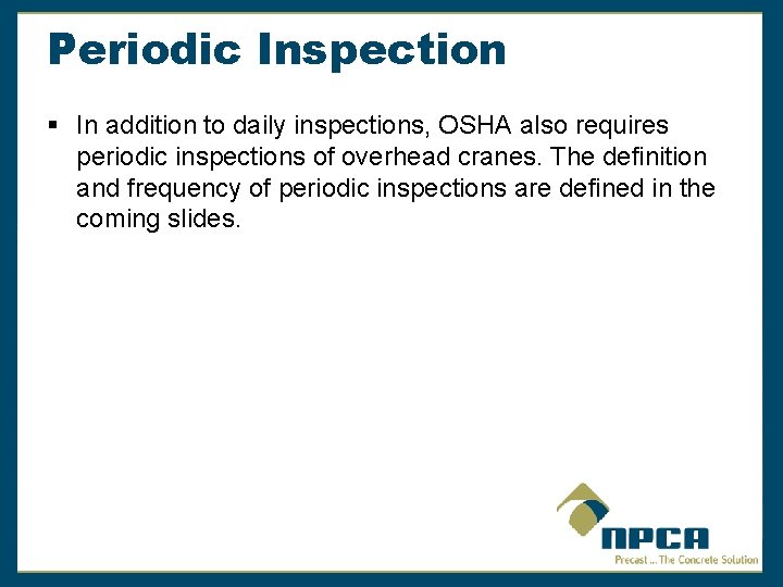 Periodic Inspection § In addition to daily inspections, OSHA also requires periodic inspections of