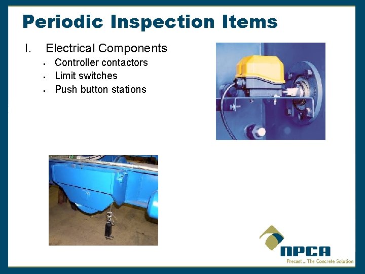 Periodic Inspection Items I. Electrical Components § § § Controller contactors Limit switches Push