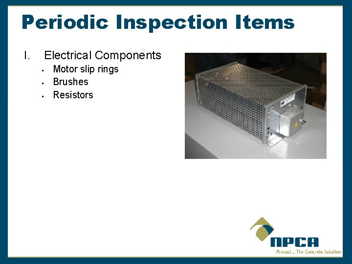 Periodic Inspection Items I. Electrical Components § § § Motor slip rings Brushes Resistors