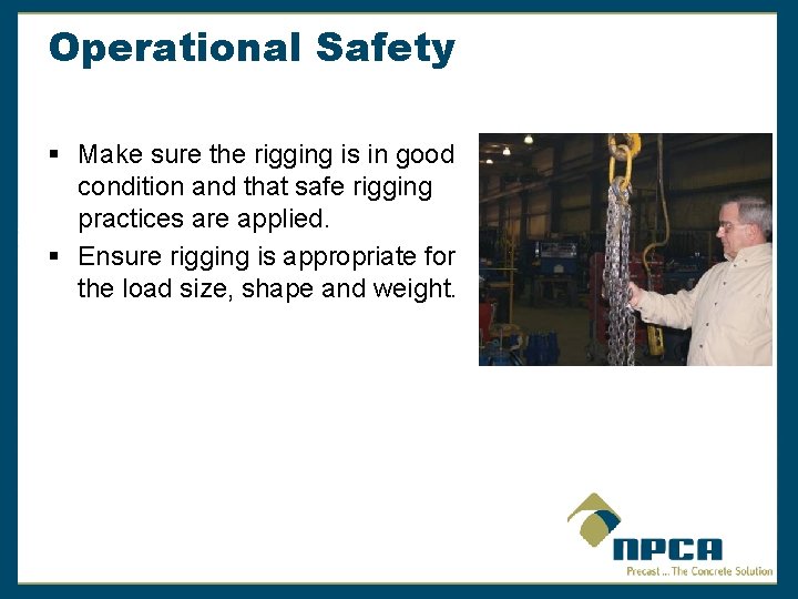 Operational Safety § Make sure the rigging is in good condition and that safe