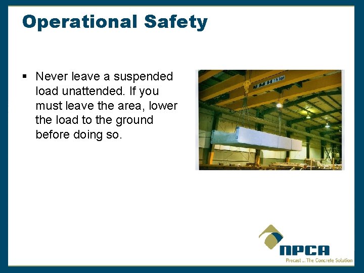 Operational Safety § Never leave a suspended load unattended. If you must leave the