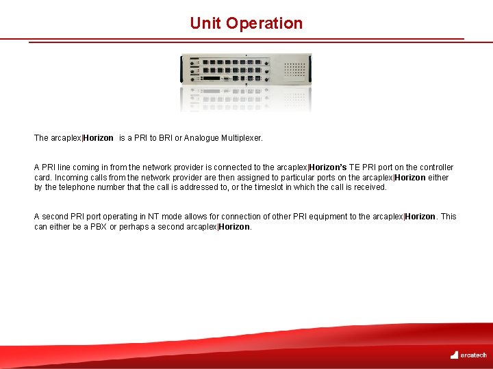 Unit Operation The arcaplex|Horizon is a PRI to BRI or Analogue Multiplexer. A PRI