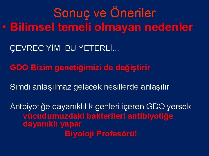 Sonuç ve Öneriler • Bilimsel temeli olmayan nedenler ÇEVRECİYİM BU YETERLİ… GDO Bizim genetiğimizi