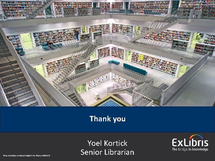 Thank you https: //pixabay. com/en/stuttgart-city-library-1598427/ © 2015 Ex Libris | Confidential & Proprietary Yoel
