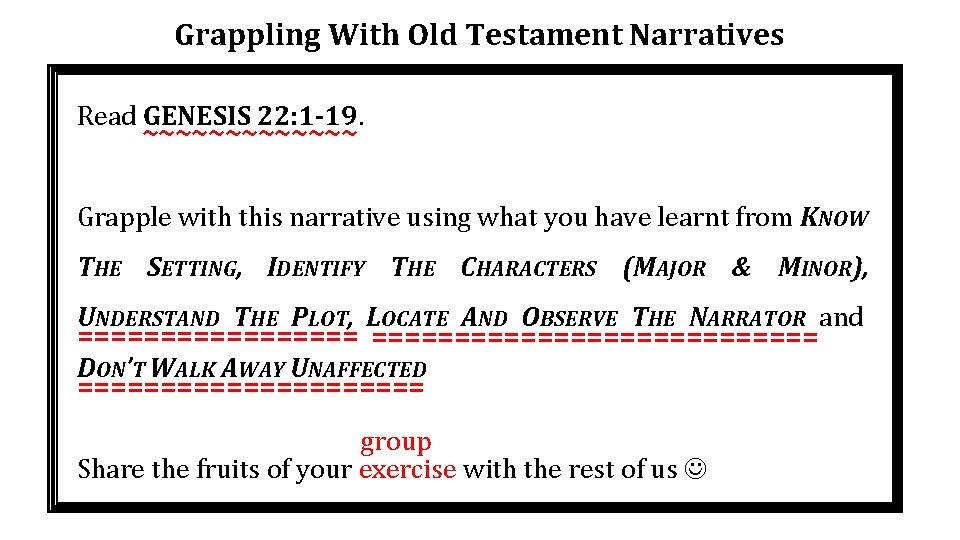 Grappling With Old Testament Narratives Read GENESIS 22: 1 -19. ~~~~~~~ Grapple with this