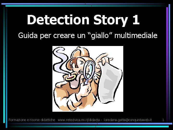 Detection Story 1 Guida per creare un “giallo” multimediale Formazione e risorse didattiche www.