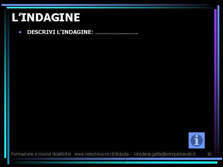 L’INDAGINE • DESCRIVI L’INDAGINE: ……………. Formazione e risorse didattiche www. retecivica. mi. it/didacta -