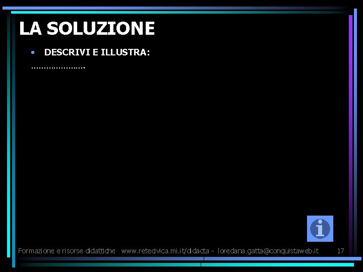 LA SOLUZIONE • DESCRIVI E ILLUSTRA: …………………. Formazione e risorse didattiche www. retecivica. mi.