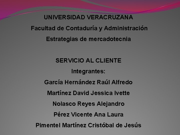 UNIVERSIDAD VERACRUZANA Facultad de Contaduría y Administración Estrategias de mercadotecnia SERVICIO AL CLIENTE Integrantes: