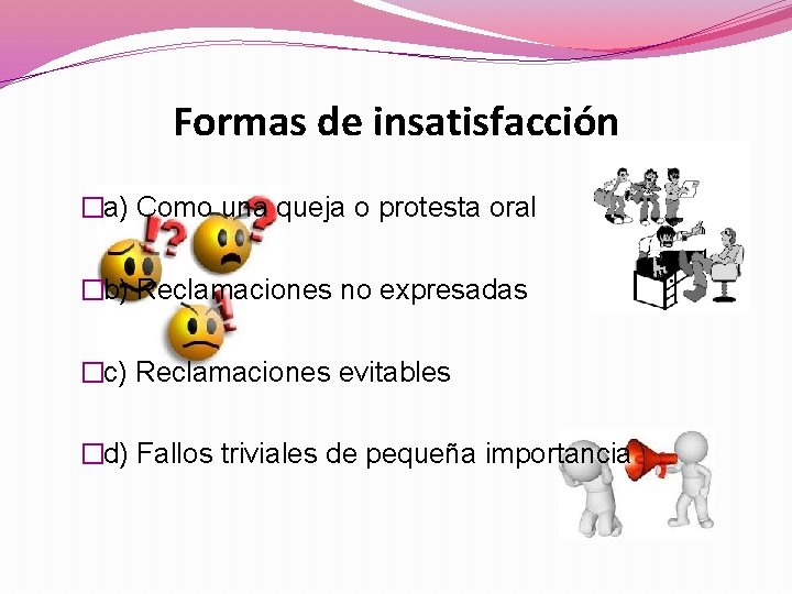 Formas de insatisfacción �a) Como una queja o protesta oral �b) Reclamaciones no expresadas