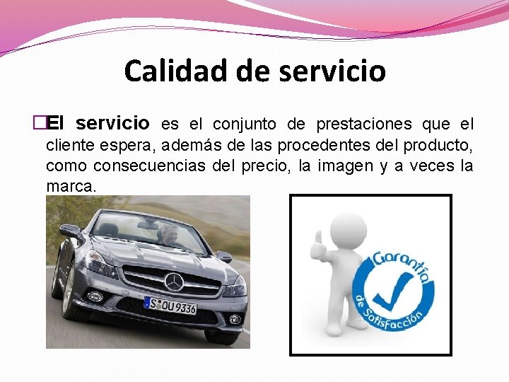 Calidad de servicio �El servicio es el conjunto de prestaciones que el cliente espera,