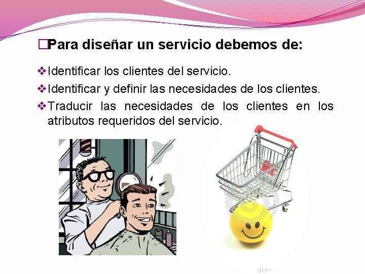 �Para diseñar un servicio debemos de: v Identificar los clientes del servicio. v Identificar
