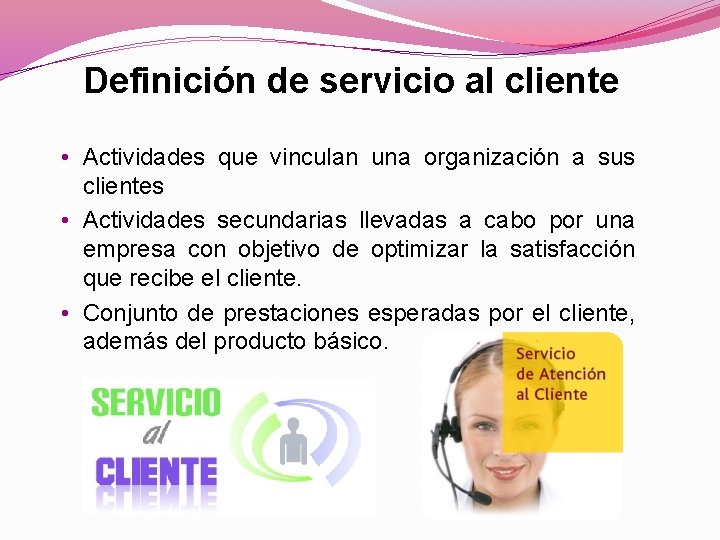 Definición de servicio al cliente • Actividades que vinculan una organización a sus clientes