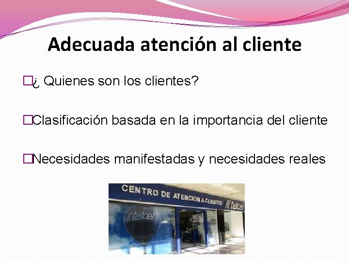 Adecuada atención al cliente �¿ Quienes son los clientes? �Clasificación basada en la importancia