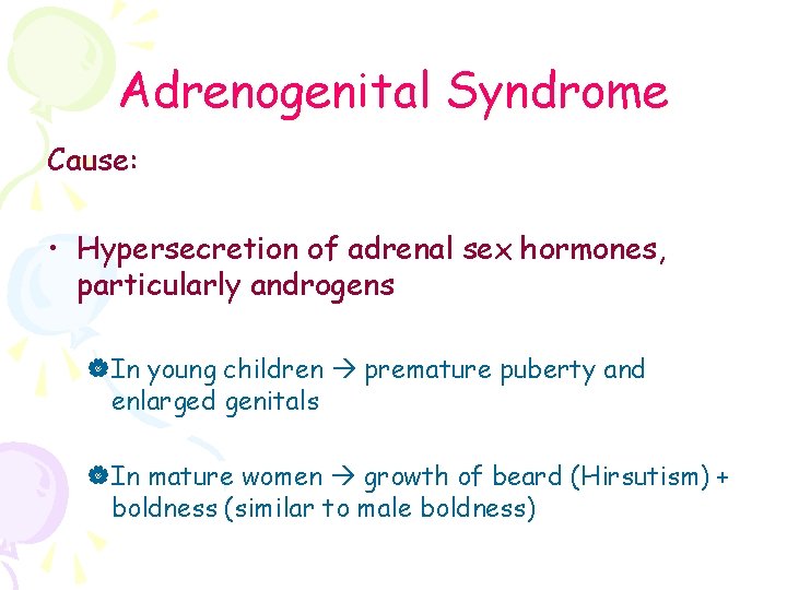 Adrenogenital Syndrome Cause: • Hypersecretion of adrenal sex hormones, particularly androgens |In young children