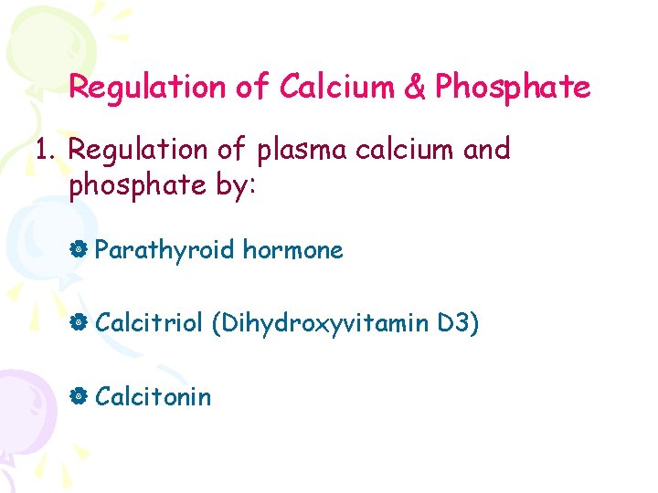 Regulation of Calcium & Phosphate 1. Regulation of plasma calcium and phosphate by: |