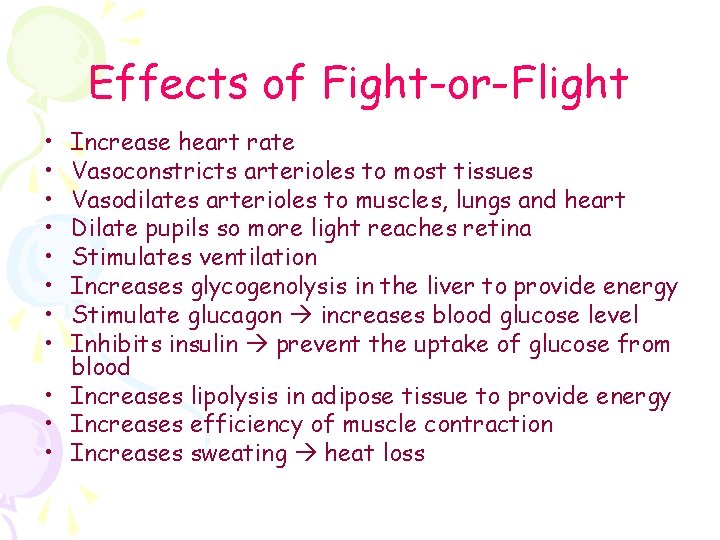 Effects of Fight-or-Flight • • Increase heart rate Vasoconstricts arterioles to most tissues Vasodilates