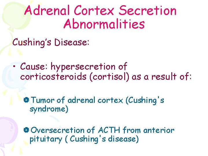 Adrenal Cortex Secretion Abnormalities Cushing’s Disease: • Cause: hypersecretion of corticosteroids (cortisol) as a