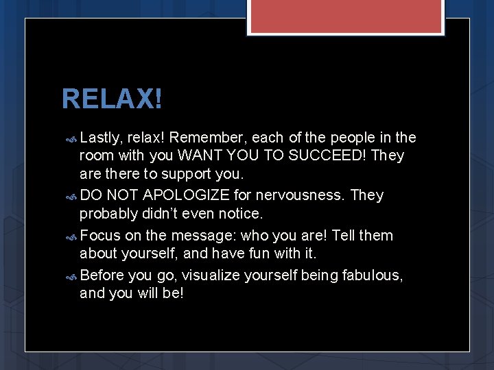 RELAX! Lastly, relax! Remember, each of the people in the room with you WANT