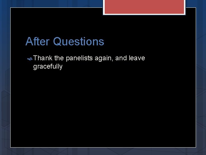After Questions Thank the panelists again, and leave gracefully 