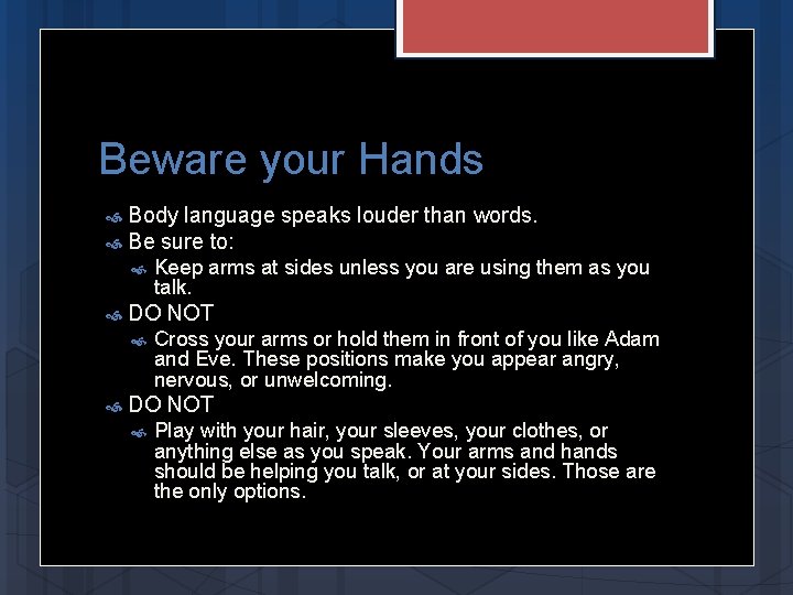 Beware your Hands Body language speaks louder than words. Be sure to: DO NOT