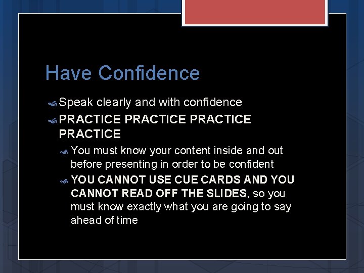 Have Confidence Speak clearly and with confidence PRACTICE You must know your content inside