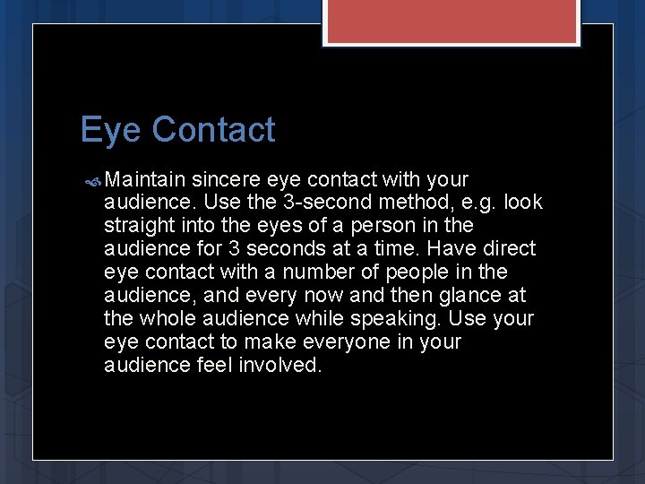 Eye Contact Maintain sincere eye contact with your audience. Use the 3 -second method,