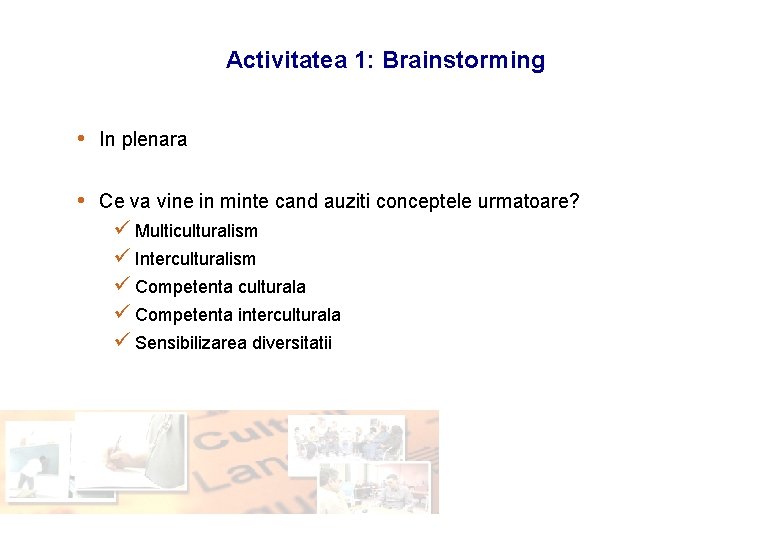 Activitatea 1: Brainstorming • In plenara • Ce va vine in minte cand auziti