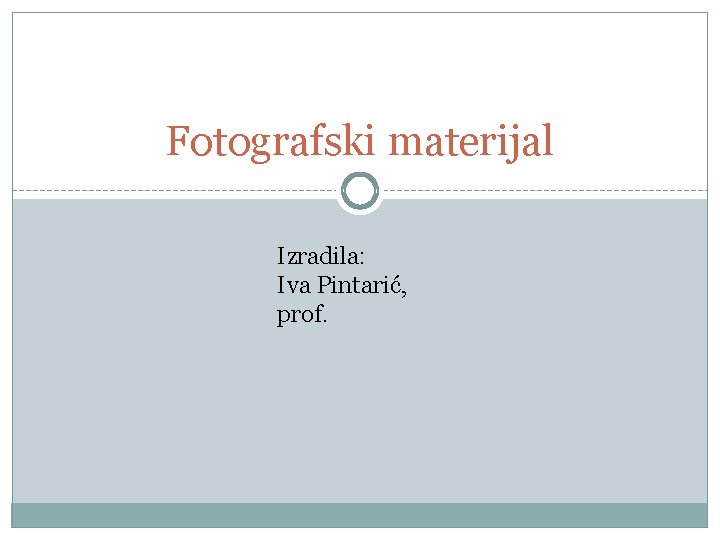 Fotografski materijal Izradila: Iva Pintarić, prof. 