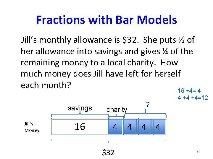 Fractions with Bar Models Jill’s monthly allowance is $32. She puts ½ of her