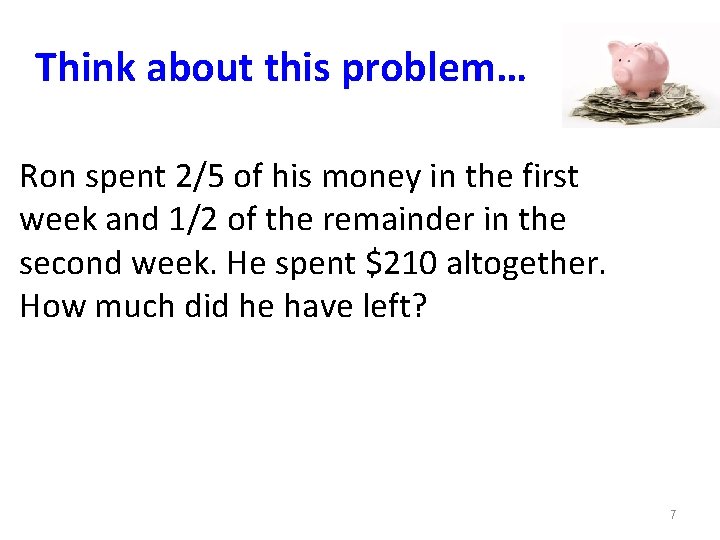 Think about this problem… Ron spent 2/5 of his money in the first week