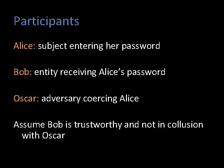 Participants Alice: subject entering her password Bob: entity receiving Alice’s password Oscar: adversary coercing