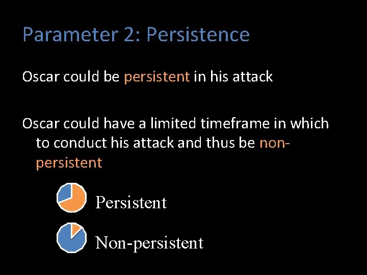 Parameter 2: Persistence Oscar could be persistent in his attack Oscar could have a