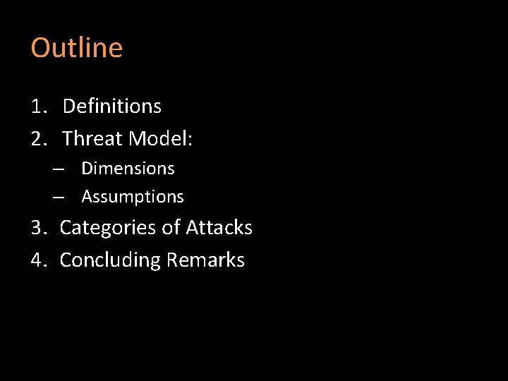 Outline 1. Definitions 2. Threat Model: – Dimensions – Assumptions 3. Categories of Attacks