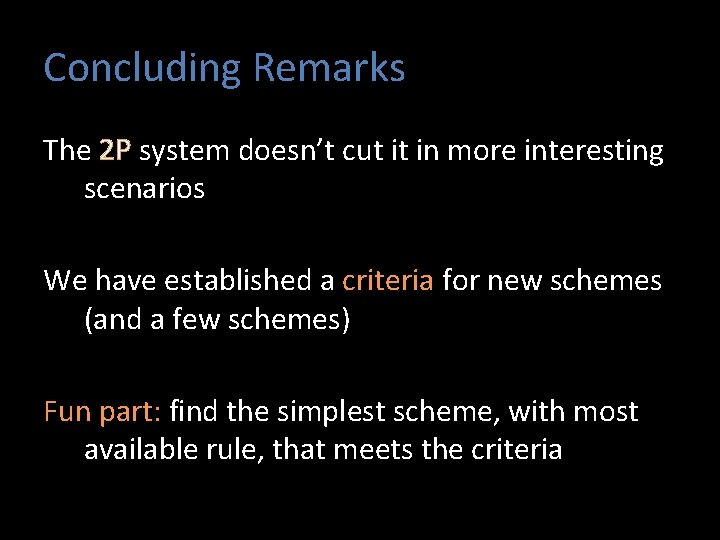 Concluding Remarks The 2 P system doesn’t cut it in more interesting scenarios We