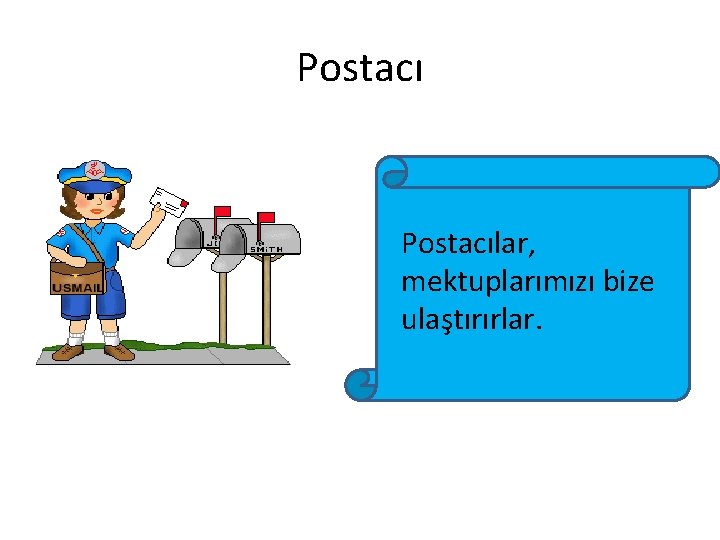 Postacılar, mektuplarımızı bize ulaştırırlar. 