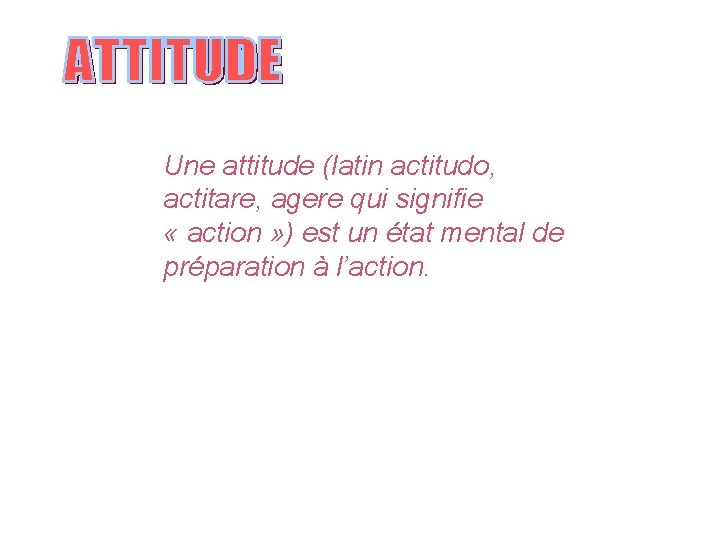 Une attitude (latin actitudo, actitare, agere qui signifie « action » ) est un