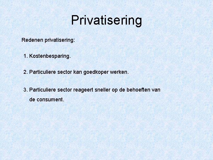 Privatisering Redenen privatisering: 1. Kostenbesparing. 2. Particuliere sector kan goedkoper werken. 3. Particuliere sector