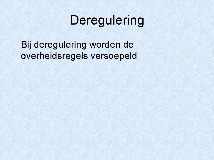 Deregulering Bij deregulering worden de overheidsregels versoepeld 