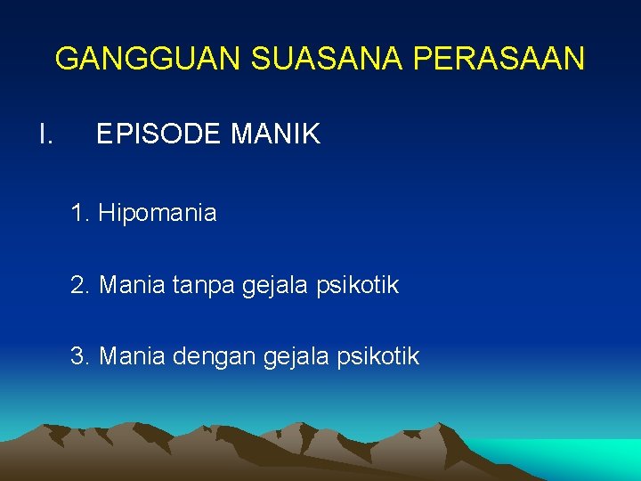 GANGGUAN SUASANA PERASAAN I. EPISODE MANIK 1. Hipomania 2. Mania tanpa gejala psikotik 3.