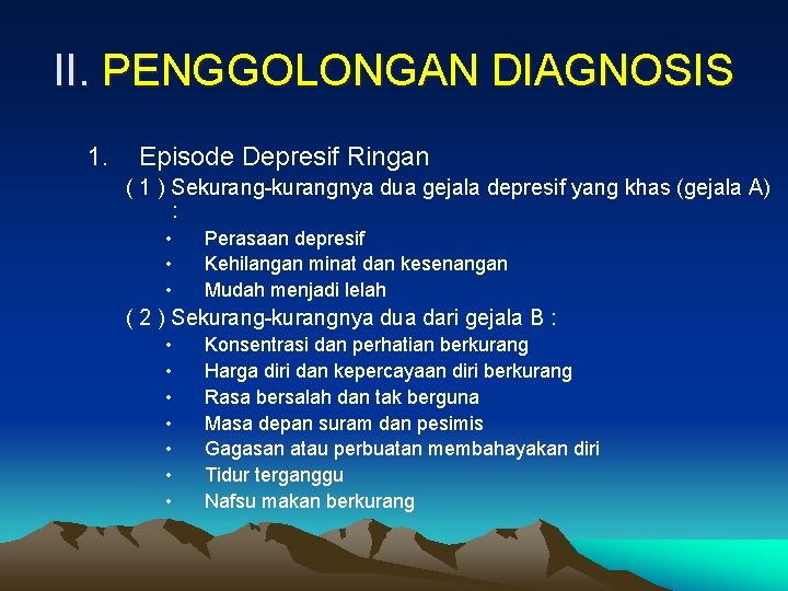 II. PENGGOLONGAN DIAGNOSIS 1. Episode Depresif Ringan ( 1 ) Sekurang-kurangnya dua gejala depresif