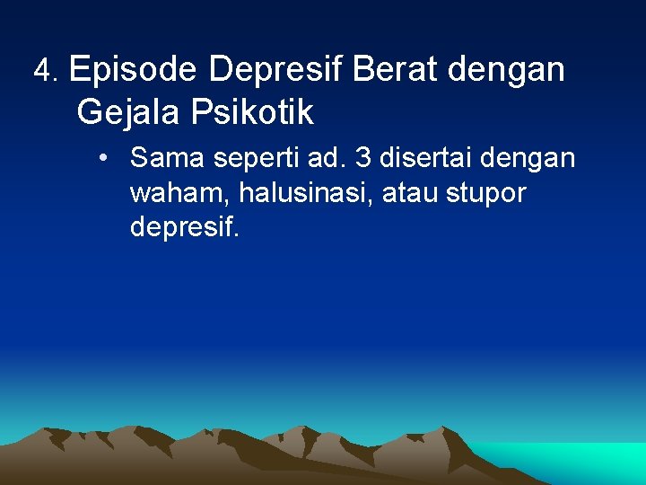 4. Episode Depresif Berat dengan Gejala Psikotik • Sama seperti ad. 3 disertai dengan