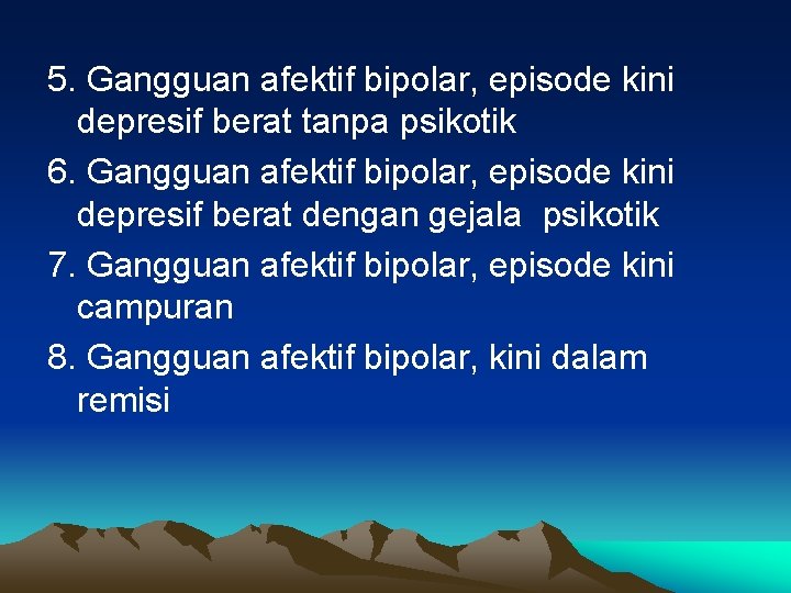 5. Gangguan afektif bipolar, episode kini depresif berat tanpa psikotik 6. Gangguan afektif bipolar,