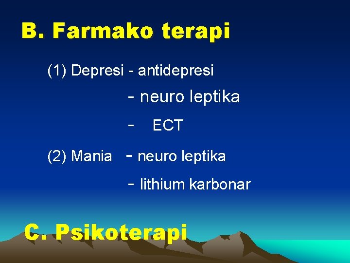 B. Farmako terapi (1) Depresi - antidepresi - neuro leptika - ECT (2) Mania