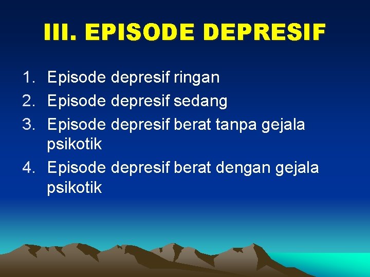 III. EPISODE DEPRESIF 1. Episode depresif ringan 2. Episode depresif sedang 3. Episode depresif