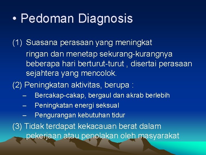  • Pedoman Diagnosis (1) Suasana perasaan yang meningkat ringan dan menetap sekurang-kurangnya beberapa
