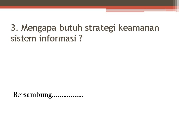 3. Mengapa butuh strategi keamanan sistem informasi ? Bersambung. . . . 