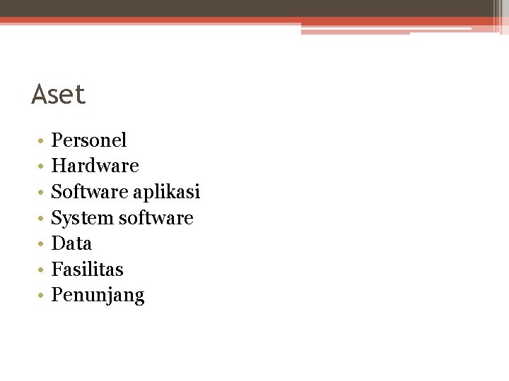 Aset • • Personel Hardware Software aplikasi System software Data Fasilitas Penunjang 