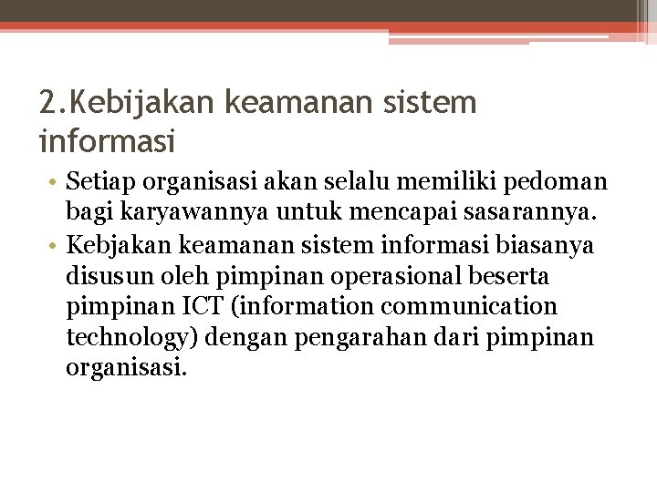 2. Kebijakan keamanan sistem informasi • Setiap organisasi akan selalu memiliki pedoman bagi karyawannya