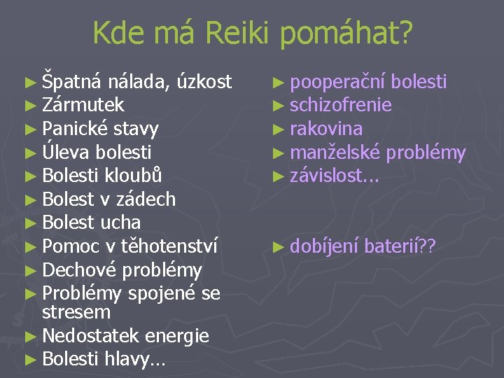 Kde má Reiki pomáhat? ► Špatná nálada, úzkost ► Zármutek ► Panické stavy ► Kde má Reiki pomáhat? ► Špatná nálada, úzkost ► Zármutek ► Panické stavy ►